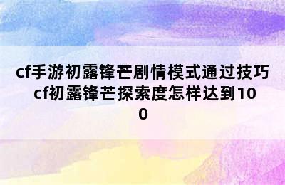 cf手游初露锋芒剧情模式通过技巧 cf初露锋芒探索度怎样达到100